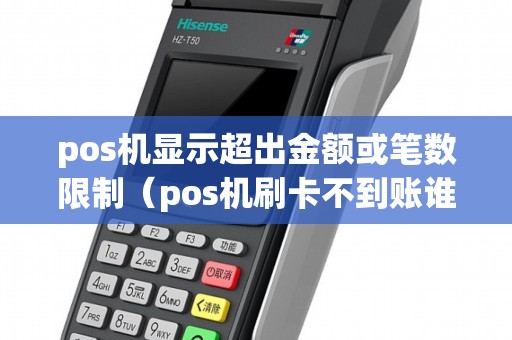 pos機(jī)顯示超出金額或筆數(shù)限制(pos機(jī)刷卡不到賬誰負(fù)責(zé)) pos機(jī)顯示超出金額或筆數(shù)限制(pos機(jī)刷卡不到賬誰負(fù)責(zé))